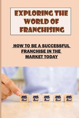 Libro Exploring The World Of Franchising : How To Be A Su...