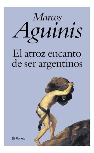 El Atroz Encanto De Ser Argentinos - Marcos Aguinis - W02