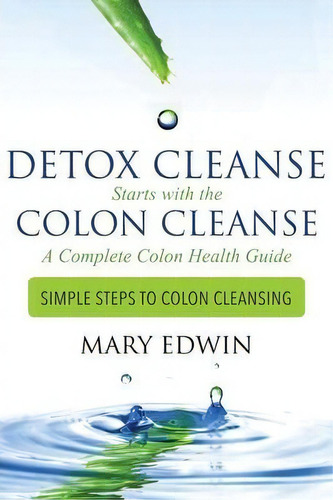 Detox Cleanse Starts With The Colon Cleanse, De Mary Edwin. Editorial Speedy Title Management Llc, Tapa Blanda En Inglés
