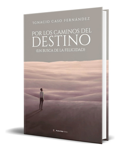 Libro Por Los Caminos Del Destino [ Ignacio Caso ] Original, De Ignacio Caso Fernández. Editorial Punto Rojo Editorial, Tapa Blanda En Español, 2023