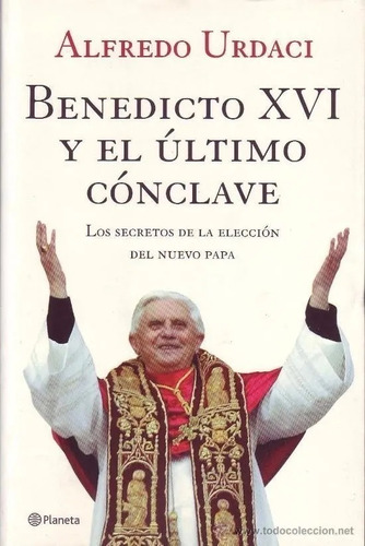 Benedicto Xvi Y El Ultimo Conclave-alfredo Urdaci