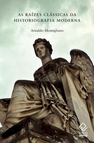 As Raízes Clássicas Da Historiografia Moderna, De Momigliano, Arnaldo. Editora Unesp, Capa Mole, Edição 1ª Edição - 2019 Em Português