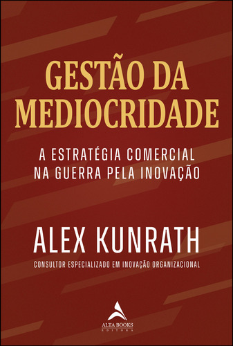 Gestão da mediocridade: estratégia comercial na guerra pela inovação, de Alex Kunrath. Editorial Alta Books, tapa mole, edición 1 en português, 2023