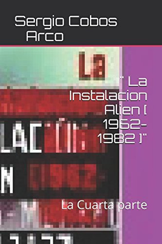  La Instalacion Alien [ 1962-1982 ] : La Cuarta Parte: Volu