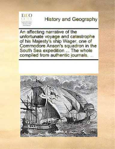 An Affecting Narrative Of The Unfortunate Voyage And Catastrophe Of His Majesty's Ship Wager, One..., De Multiple Tributors. Editorial Gale Ecco Print Ed, Tapa Blanda En Inglés