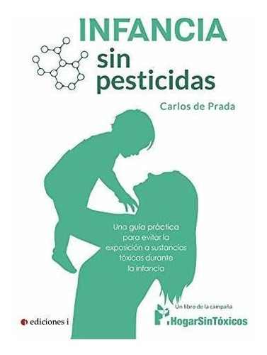 Infancia Sin Pesticidas. Una Guía Práctica Para Evitar La Ex