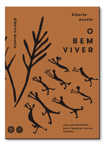 O bem viver: uma oportunidade para imaginar outros mundos, de Alberto Acosta. Editora Autonomia Literária, capa mole em português