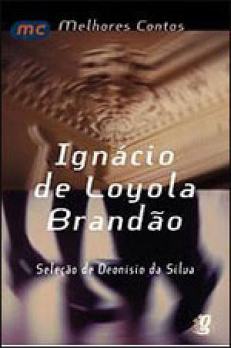 Melhores Contos Ignácio De Loyola Brandão: Seleção De Deonísio Da Silva, De Brandão, Ignácio De Loyola. Global Editora, Capa Mole, Edição 9ª Edição Em Português