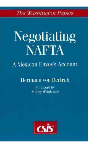 Negotiating Nafta : A Mexican Envoy's Account, De Hermann Von Bertrab. Editorial Abc-clio, Tapa Blanda En Inglés