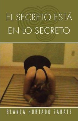 Libro El Secreto Esta En Lo Secreto - Blanca Hurtado Zarate