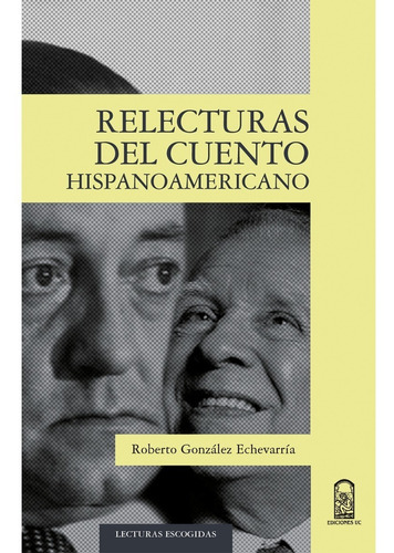 Relecturas del cuento hispanoamericano, de González, Roberto. Editorial EdicionesUC, edición 1 en español