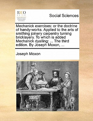 Libro Mechanick Exercises: Or The Doctrine Of Handy-works...