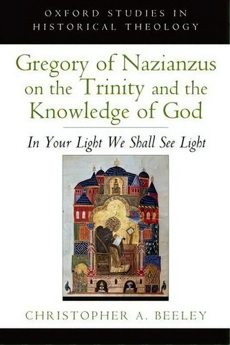 Gregory Of Nazianzus On The Trinity And The Knowledge Of God : In Your Light We Shall See Light, De Christopher A. Beeley. Editorial Oxford University Press Inc, Tapa Blanda En Inglés