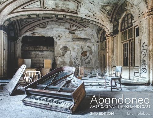 Abandoned, 2nd Edition: America's Vanishing Landscape, de Holubow, Eric. Editorial SCHIFFER PUB LTD, tapa dura en inglés