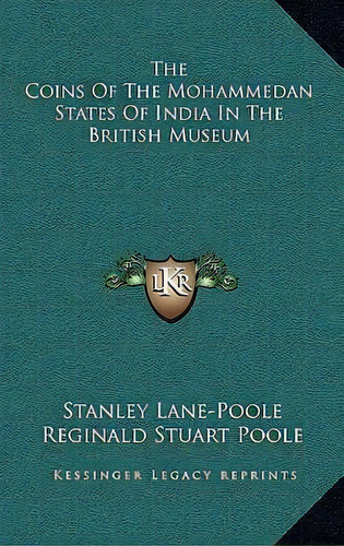 The Coins Of The Mohammedan States Of India In The British Museum, De Stanley Lane-poole. Editorial Kessinger Publishing, Tapa Dura En Inglés
