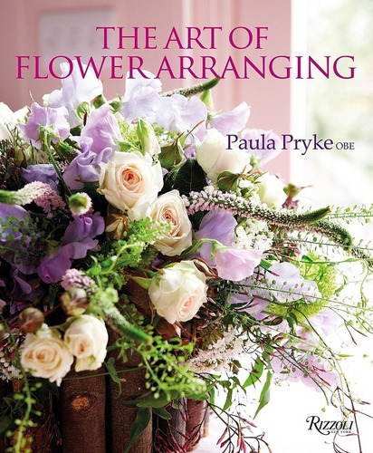 The Art Of Flower Arranging, De Paula Pryke. Editora Rizzoli, Capa Dura Em Inglês, 2017