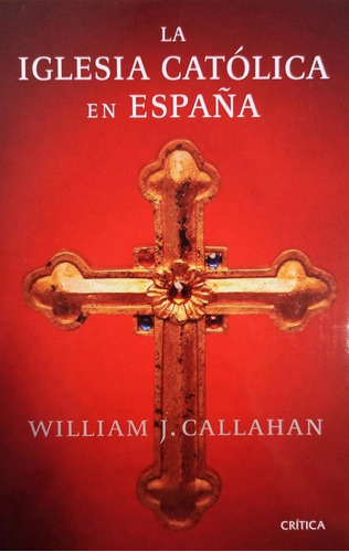Iglesia Católica En España (1875-2002), La, De William J. Callahan. Editorial Crítica, Tapa Blanda, Edición 1 En Español