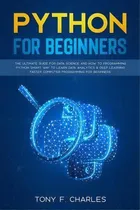 Comprar Python For Beginners, De Tony F Charles. Editorial Tony F. Charles, Tapa Blanda En Inglés