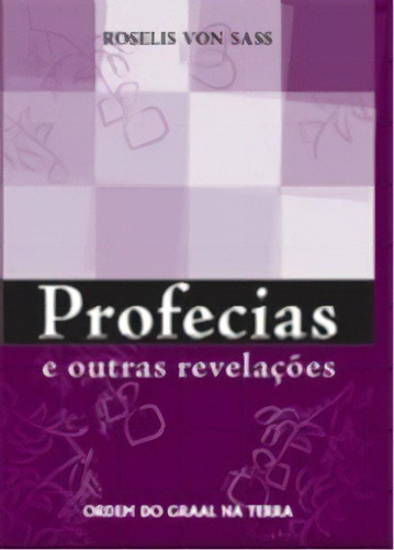 Profecias E Outras Revelacoes, De Sass, Roselis Von. Editora Ordem Do Graal Na Terra, Capa Mole, Edição 1 Em Português, 2006