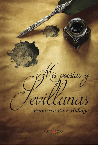 Mis Poesías Y Sevillanas, De Ruiz Hidalgo , Francisco.., Vol. 1.0. Editorial Punto Rojo Libros S.l., Tapa Blanda, Edición 1.0 En Español, 2032