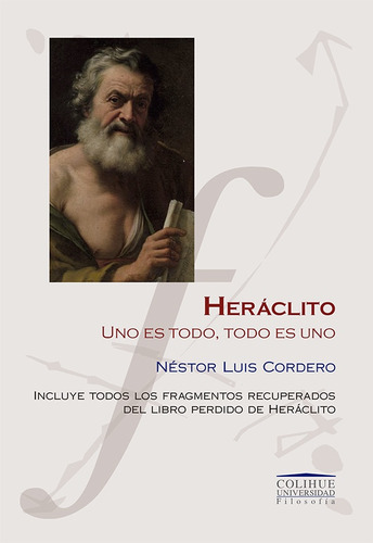 Heraclito. Uno Es Todo, Todo Es Uno - Nestor Luis Cordero