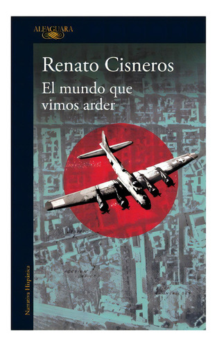 El Mundo Que Vimos Arder: No Aplica, De Cisneros, Renato. Editorial Alfaguara, Tapa Blanda En Español