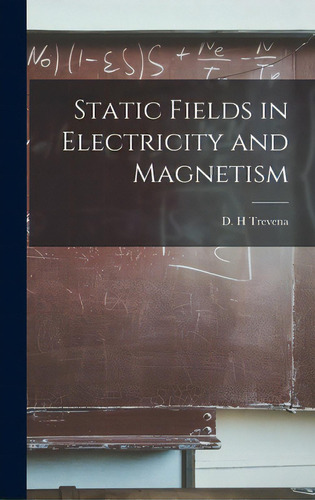 Static Fields In Electricity And Magnetism, De Trevena, D. H.. Editorial Hassell Street Pr, Tapa Dura En Inglés