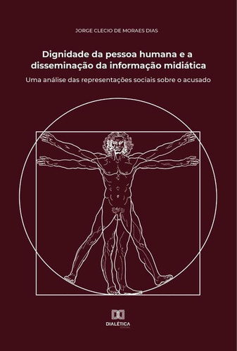 Dignidade Da Pessoa Humana E A Disseminação Da Informação Midiática, De Jorge Clecio De Moraes Dias. Editorial Dialética, Tapa Blanda En Portugués, 2022