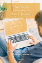 Comprar Alcanza El Éxito Con Un Blog Profesional