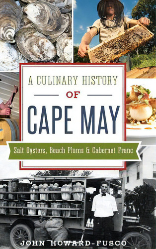 A Culinary History Of Cape May: Salt Oysters, Beach Plums & Cabernet Franc, De Howard-fusco, John. Editorial Arcadia Lib Ed, Tapa Dura En Inglés