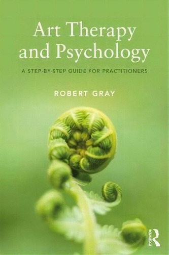 Art Therapy And Psychology : A Step-by-step Guide For Practitioners, De Robert Gray. Editorial Taylor & Francis Inc, Tapa Blanda En Inglés