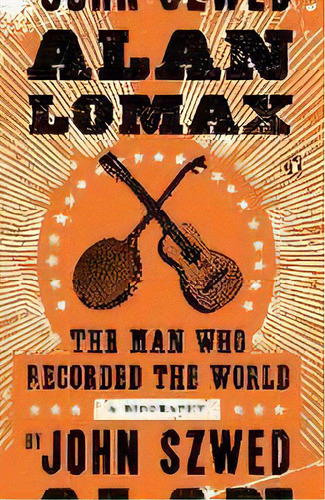 Alan Lomax : The Man Who Recorded The World, De John Szwed. Editorial Penguin Putnam Inc, Tapa Blanda En Inglés