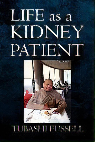 Life As A Kidney Patient, De Tubashi Fussell. Editorial Xlibris, Tapa Blanda En Inglés