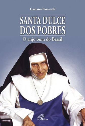 Santa Dulce dos pobres: O anjo bom do Brasil, de Passarelli, Gaetano. Editora Pia Sociedade Filhas de São Paulo, capa mole em português, 2010