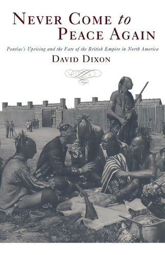 Never Come To Peace Again: Pontiac's Uprising And The Fate Of The British Empire In North America, De Dixon, David. Editorial Univ Of Oklahoma Pr, Tapa Blanda En Inglés