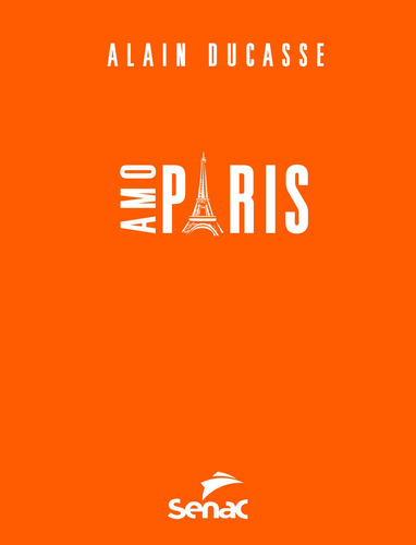 Amo Paris: Guias de bolso, de Ducasse, Alain. Editorial Serviço Nacional de Aprendizagem Comercial, capa mole em português, 2014