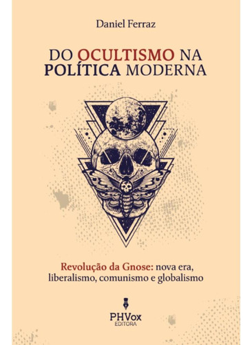 Do Ocultismo Na Política Moderna: Revolução Da Gnose: Nova Era, Liberalismo, Comunismo E Globalismo, De Daniel Ferraz. Editora Phvox, Capa Mole, Edição 1 Em Português, 2023