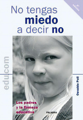 No Tengas Miedo A Decir No: Los Padres Y La Firmeza Educativa, De Poli, Osvaldo., Vol. 1. Editorial Ediciones Palabra, S.a., Tapa Blanda, 2ª Edición En Español