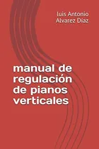 Comprar Libro: Manual Regulación Pianos Verticales (la Guia