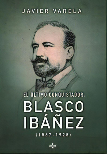 El Ãâºltimo Conquistador Blasco Ibãâ¡ãâ±ez 1867-1928, De Varela, Javier. Editorial Tecnos, Tapa Blanda En Español