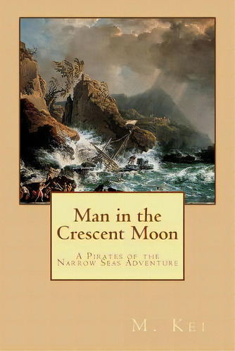 Man In The Crescent Moon: A Pirates Of The Narrow Seas Adventure, De Kei, M.. Editorial Createspace, Tapa Blanda En Inglés