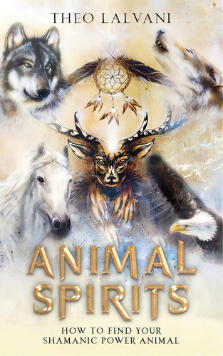 Animal Spirits: How To Find Your Shamanic Power Animal, De Lalvani, Theo. Editorial Me & My Girls Pty Ltd, Tapa Blanda En Inglés