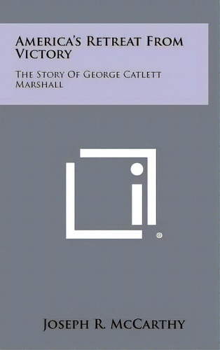 America's Retreat From Victory: The Story Of George Catlett Marshall, De Mccarthy, Joseph R.. Editorial Literary Licensing Llc, Tapa Dura En Inglés