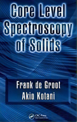 Core Level Spectroscopy Of Solids, De Frank De Groot. Editorial Taylor & Francis Inc, Tapa Dura En Inglés