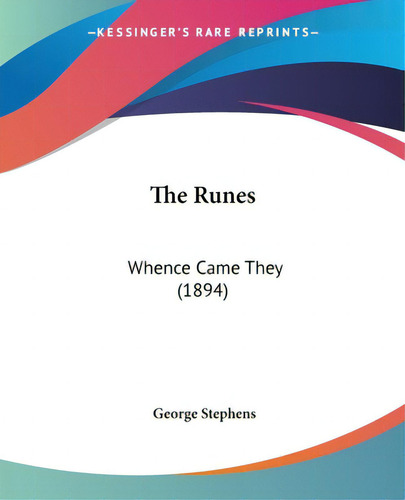 The Runes: Whence Came They (1894), De Stephens, George., Vol. 1. Editorial Kessinger Pub Llc, Tapa Blanda En Inglés