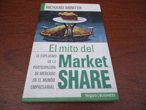 El Mito Del Market Share - Richard Miniter -vergara Business