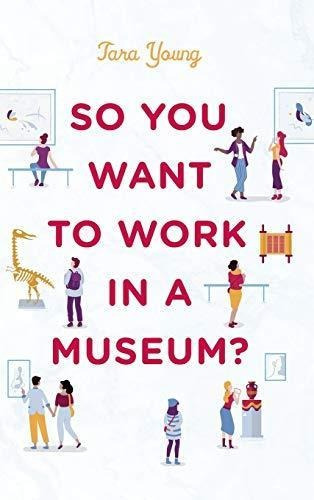 So You Want To Work In A Museum? (libro En Inglés)