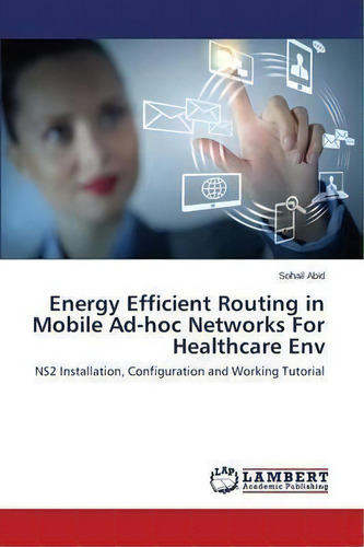 Energy Efficient Routing In Mobile Ad-hoc Networks For Healthcare Env, De Abid Sohail. Editorial Lap Lambert Academic Publishing, Tapa Blanda En Inglés