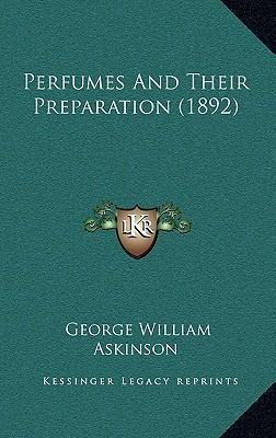 Perfumes And Their Preparation (1892) - George William As...