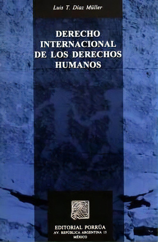 Derecho Internacional De Los Derechos Humanos, De Luis T. Díaz Müller. Editorial Porrúa México En Español